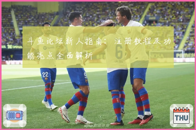 斗鱼论坛新人指南：注册教程及功能亮点全面解析